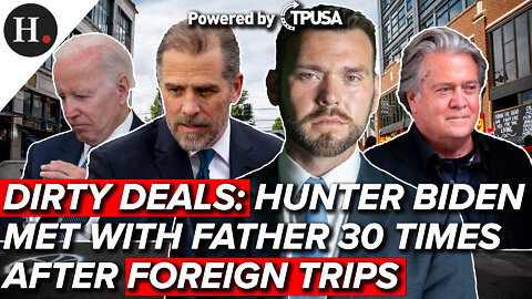 JUL 20, 2022 - DIRTY DEALS: HUNTER BIDEN MET WITH FATHER 30 TIMES AFTER FOREIGN TRIPS