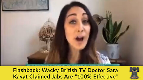 Flashback: Wacky British TV Doctor Sara Kayat Claimed Jabs Are "100% Effective"