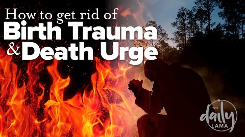 How To Get Rid of Birth Trauma and Death Urge?