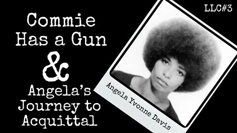 LLC#3: Angela Yvonne Davis - Commie Has a Gun & Angela's Journey to Acquittal