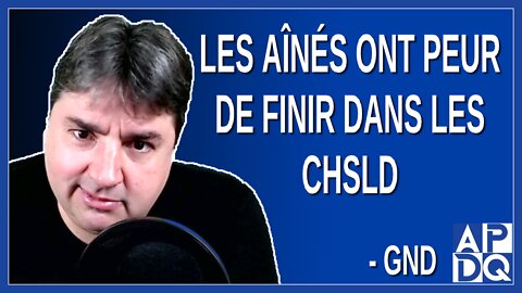 Les aînés ont peur définir dans les CHSLD. Dit GND