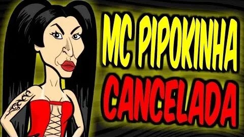 MC PIPOKINHA foi CANCELADA!