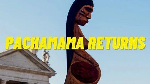 Pachamama Returns to the Catholic Church!