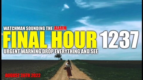 FINAL HOUR 1237 - URGENT WARNING DROP EVERYTHING AND SEE - WATCHMAN SOUNDING THE ALARM