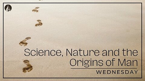 "SCIENCE, NATURE AND THE ORIGINS OF MAN" WEDNESDAY NIGHT STUDY