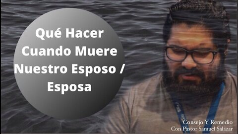 Qué Hacer Cuando Muere Nuestro Esposo / Esposa ~ Pastor Samuel Salazar