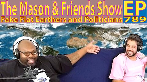 The Mason & Friends Show. Episode 789. Fake Politicians, Fake Flat Earthers Vote Third party!!!