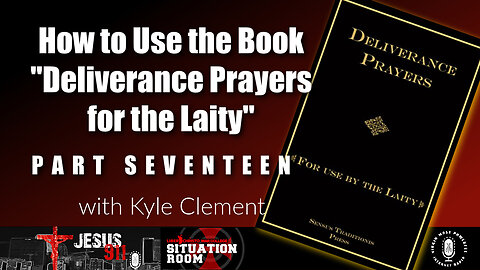 05 Jul 23, Jesus 911: How to Use the Book "Deliverance Prayers for the Laity" (Pt. 17)