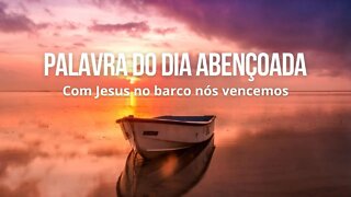 Palavra do Dia Abençoada 01/04 — Com Jesus no barco nós vencemos