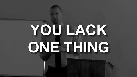 You Lack One Thing (Luke 18:18-30)