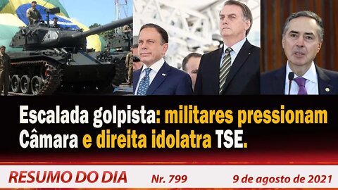 Escalada golpista militares pressionam Câmara e direita idolatra TSE - Resumo do Dia nº 799 - 9/8/21