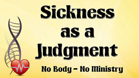 NO BODY – NO MINISTRY Part 7: Sickness as a Judgment