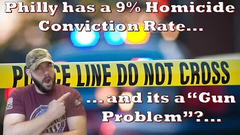 Philly has a 9% conviction rate for Gun Violence… Does it sound like guns are the problem?…