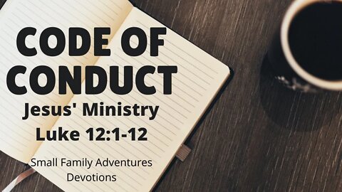 Code of Conduct | Jesus' Ministry | Luke12:1-12 | Small Family Adventures Devotions