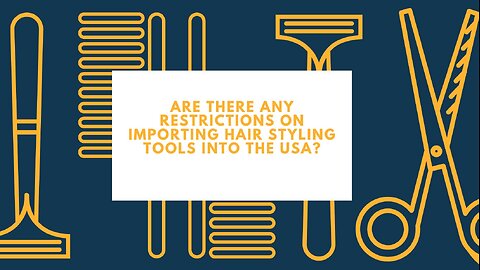 Are There Any Restrictions on Importing Hair Styling Tools Into the USA?