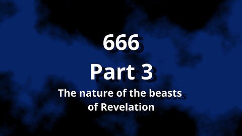 666 Part 3, The Nature of the Beasts of Revelation