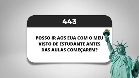 PÍLULA 443 - POSSO IR AOS EUA COM O MEU VISTO DE ESTUDANTE ANTES DAS AULAS COMEÇAREM?