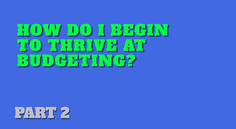 Part 2: How do I Begin to Thrive at Budgeting?