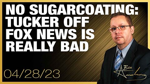 The Ben Armstrong Show | No Sugarcoating: Tucker Off Fox News is Really Bad...