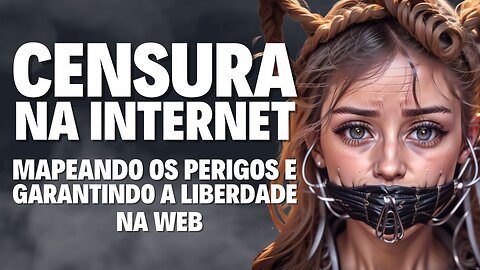 Censura na Internet, mapeando os perigos e garantindo a liberdade na web