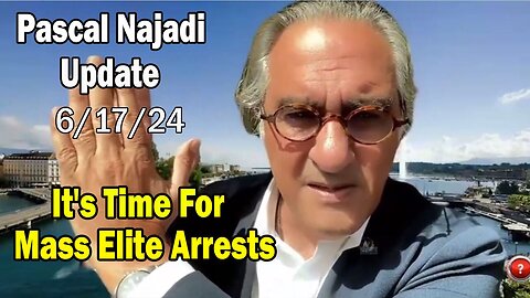 Pascal Najadi Situation Update June 17: "It's Time For Mass Elite Arrests"