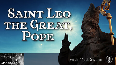 10 Nov 22, Hands on Apologetics: Saint Leo the Great, Pope