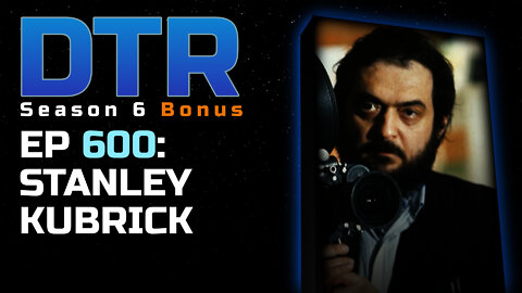 DTR S6 EP 600: Stanley Kubrick