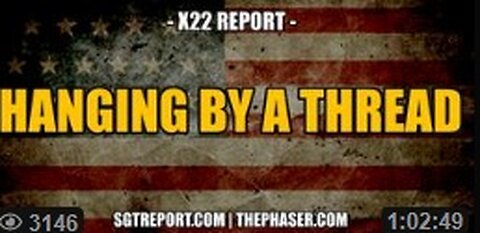 HANGING BY A THREAD -- X22 Report