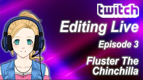 Editing Live Episode 3: Fluster The Chinchilla