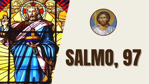 Salmo, 97 - "Cantai ao Senhor um cântico novo, porque ele operou maravilhas. Sua mão e seu santo..."