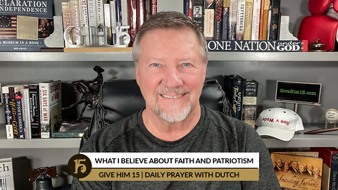 What I Believe About Faith and Patriotism | Give Him 15: Daily Prayer with Dutch | September 8, 2022