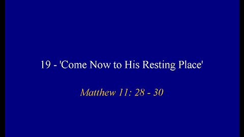 19 - 'Come Now to His Resting Place'