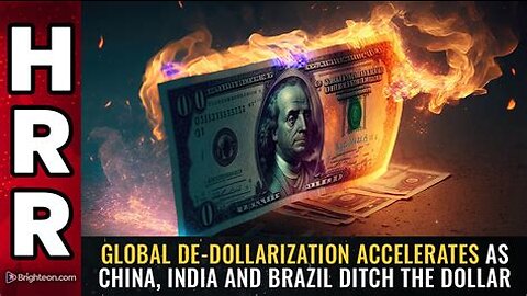 Global DE-DOLLARIZATION ACCELERATES as China, India and Brazil DITCH the dollar – Mike Adams