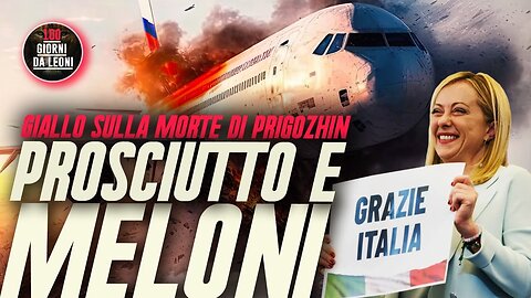 PROSCIUTTO e MELONI. Ed è GIALLO sulla MORTE di PRIGOZHIN