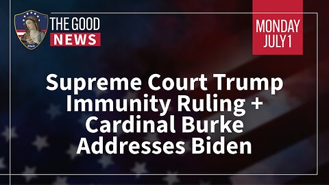 The Good News - July 1st, 2024: Supreme Court Trump Ruling, Cardinal Burke Addresses Biden + More