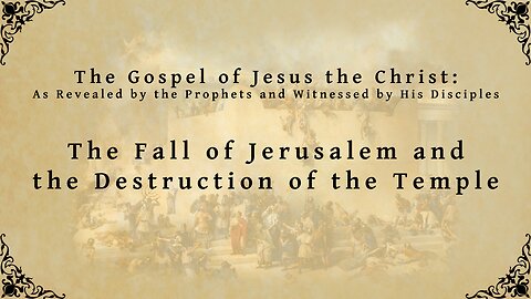 The Gospel of Jesus the Christ - The Fall of Jerusalem and the Destruction of the Temple