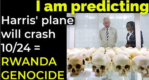 I am predicting: Harris' plane will crash 10/24 = RWANDA GENOCIDE PROPHECY