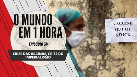 Crise das vacinas, crise do imperialismo | O Mundo em 1 Hora #34 (Podcast)