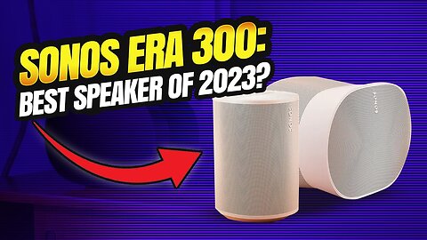 SONOS ERA 300: The Best Speaker of 2023?!