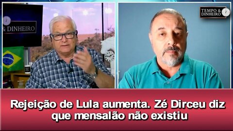 Rejeição de Lula aumenta. Zé Dirceu diz que mensalão não existiu