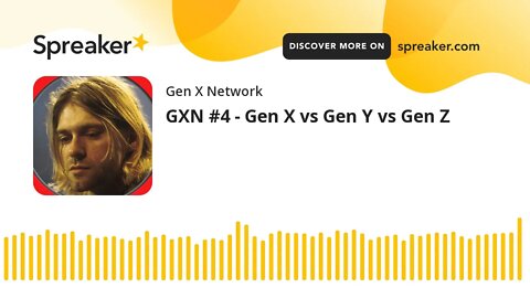 GXN #4 - Gen X vs Gen Y vs Gen Z (made with Spreaker)