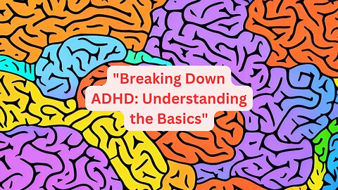 "Breaking Down ADHD: Understanding the Basics"