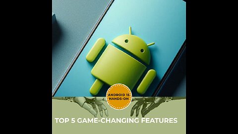 Android 15 Hands-on: Top 5 Game-changing Features