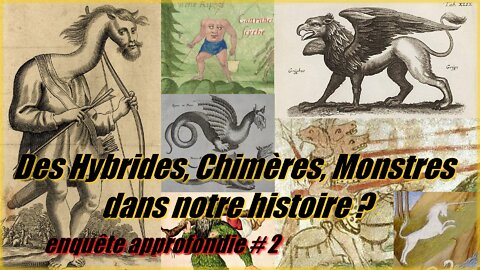 Des Hybrides, Chimères, Monstres dans notre histoire ? enquête approfondie # 2