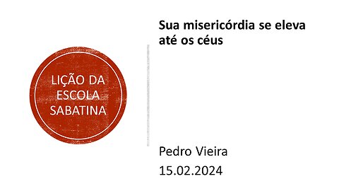 Lição da escola sabatina: Sua misericórdia se eleva até os céus. 15.02.2024