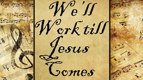 We’ll Work till Jesus Comes | Hymn