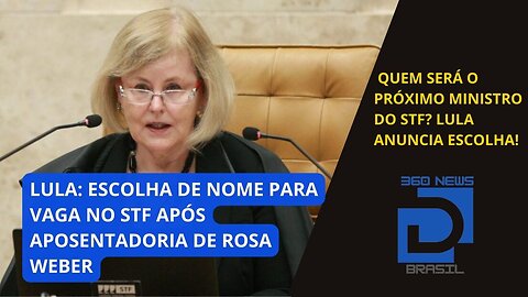 🔍🔴LULA: ESCOLHA DE NOME PARA VAGA NO STF APÓS APOSENTADORIA DE ROSA WEBER