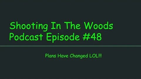 Plans Change LOL !!!!!!!! Shooting In the Woods Podcast #48