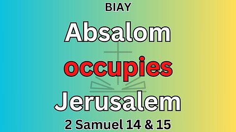 2 Samuel 14 & 15: Absalom occupies Jerusalem