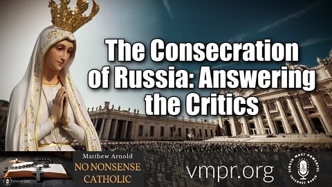 23 Mar 22, No Nonsense Catholic: The Consecration of Russia: Answering the Critics